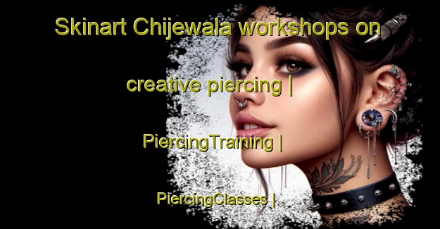 Skinart Chijewala workshops on creative piercing | PiercingTraining | PiercingClasses | SkinartTraining-Pakistan
